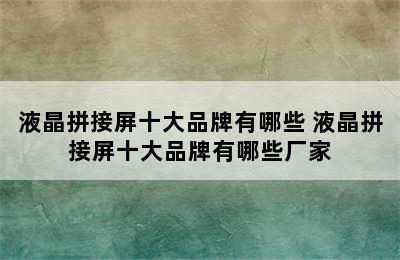 液晶拼接屏十大品牌有哪些 液晶拼接屏十大品牌有哪些厂家